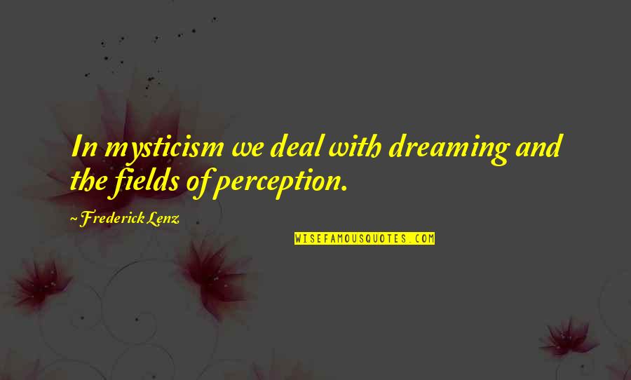 We Fields Quotes By Frederick Lenz: In mysticism we deal with dreaming and the