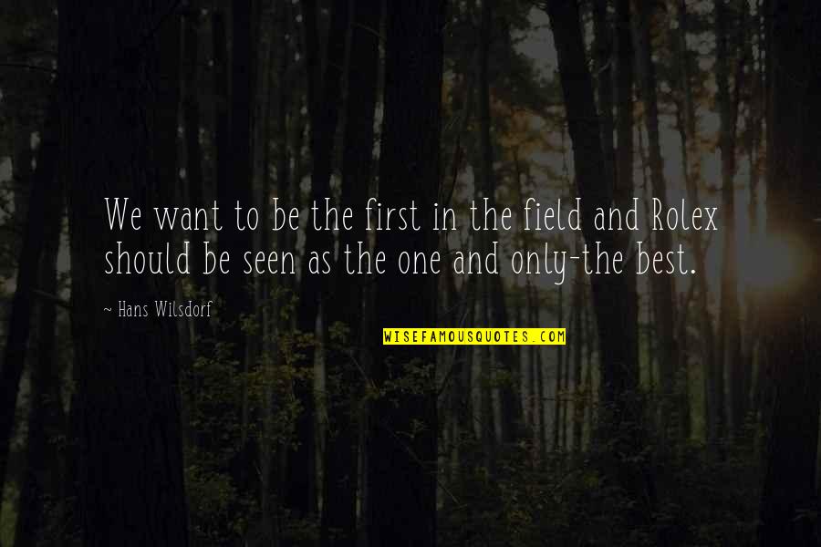 We Fields Quotes By Hans Wilsdorf: We want to be the first in the