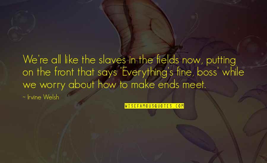 We Fields Quotes By Irvine Welsh: We're all like the slaves in the fields