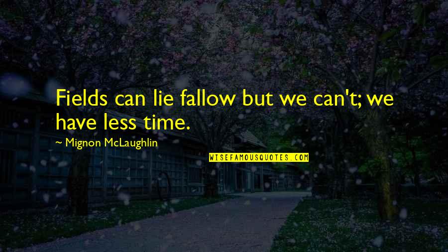 We Fields Quotes By Mignon McLaughlin: Fields can lie fallow but we can't; we