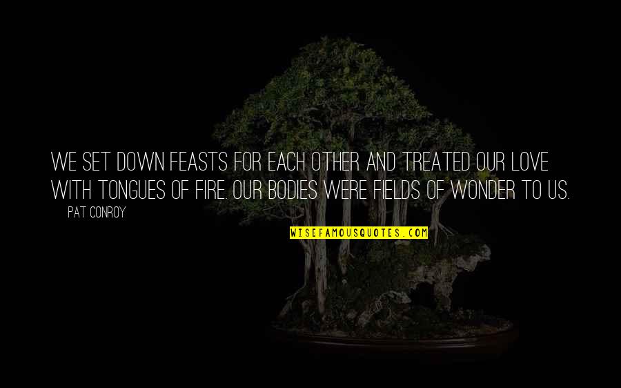 We Fields Quotes By Pat Conroy: We set down feasts for each other and