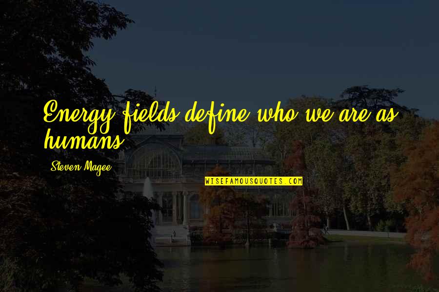 We Fields Quotes By Steven Magee: Energy fields define who we are as humans.