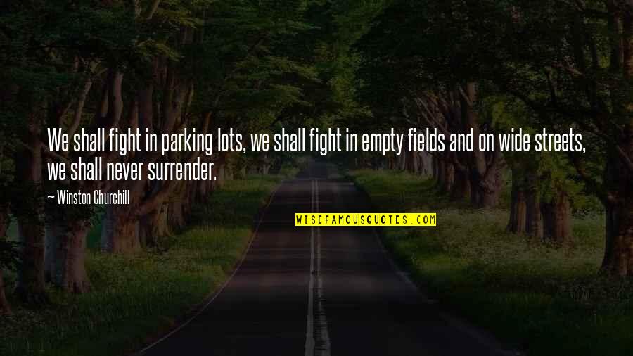 We Fields Quotes By Winston Churchill: We shall fight in parking lots, we shall
