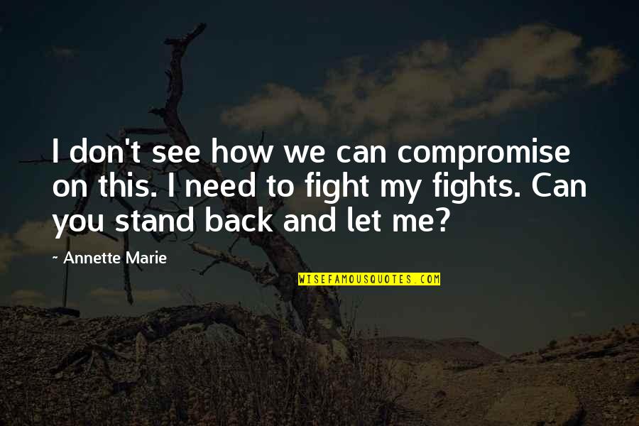 We Fight Back Quotes By Annette Marie: I don't see how we can compromise on