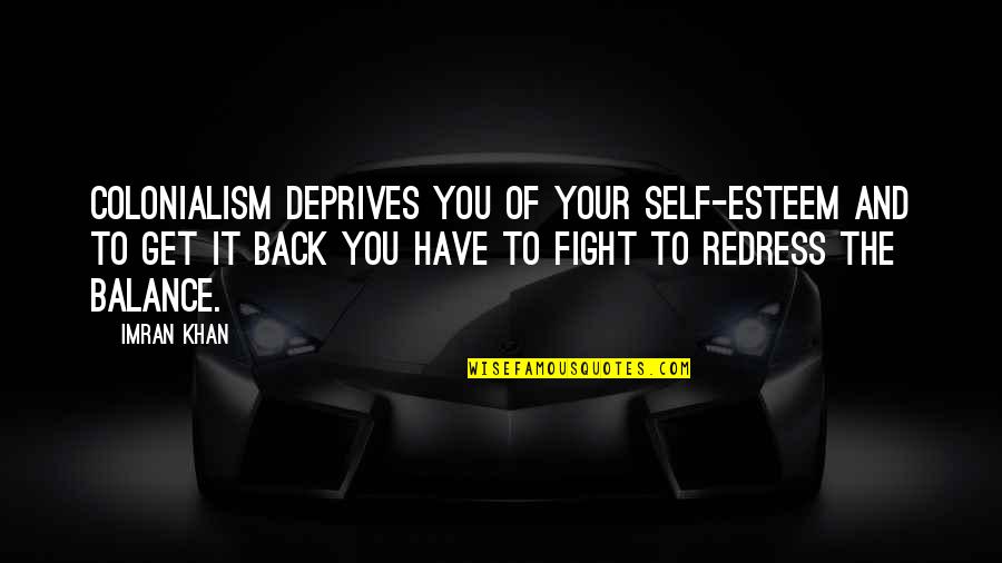 We Fight Back Quotes By Imran Khan: Colonialism deprives you of your self-esteem and to