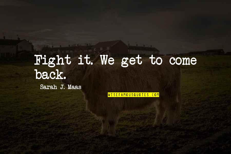 We Fight Back Quotes By Sarah J. Maas: Fight it. We get to come back.