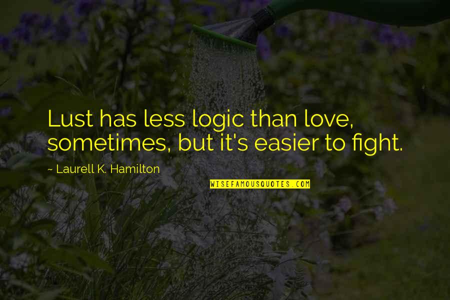 We Fight But Love Each Other Quotes By Laurell K. Hamilton: Lust has less logic than love, sometimes, but
