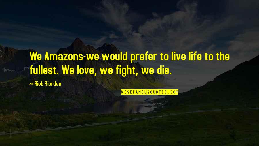 We Fight But Love Each Other Quotes By Rick Riordan: We Amazons-we would prefer to live life to