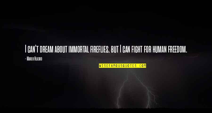 We Fight For Freedom Quotes By Marek Hlasko: I can't dream about immortal fireflies, but I