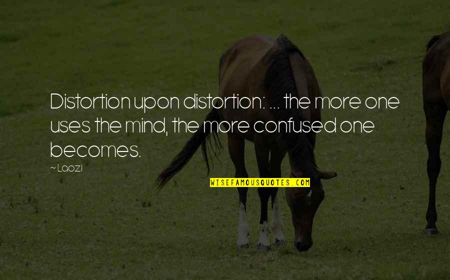 We Fight Like Cats And Dogs Quotes By Laozi: Distortion upon distortion: ... the more one uses