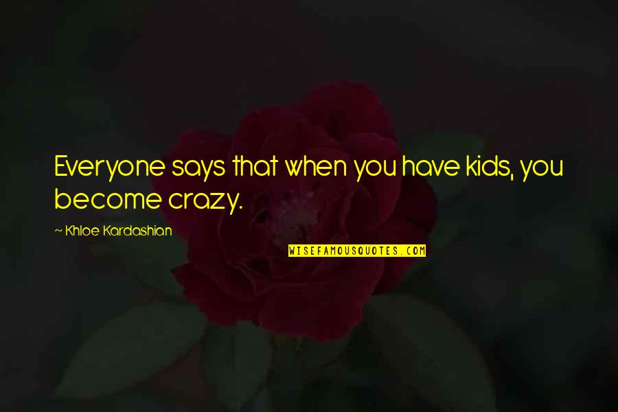 We Fight Like Crazy Quotes By Khloe Kardashian: Everyone says that when you have kids, you