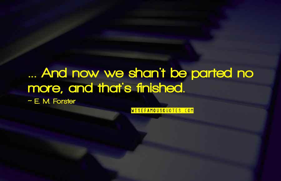 We Finished Quotes By E. M. Forster: ... And now we shan't be parted no