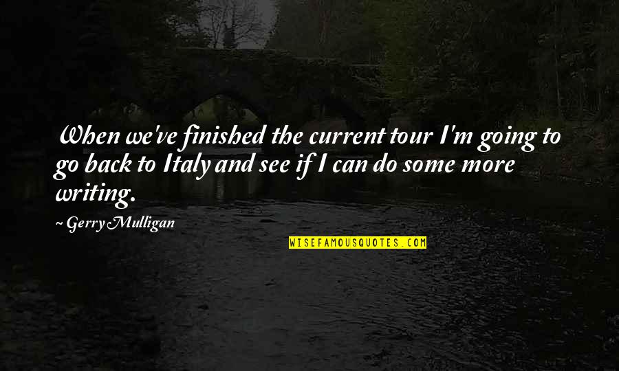 We Finished Quotes By Gerry Mulligan: When we've finished the current tour I'm going