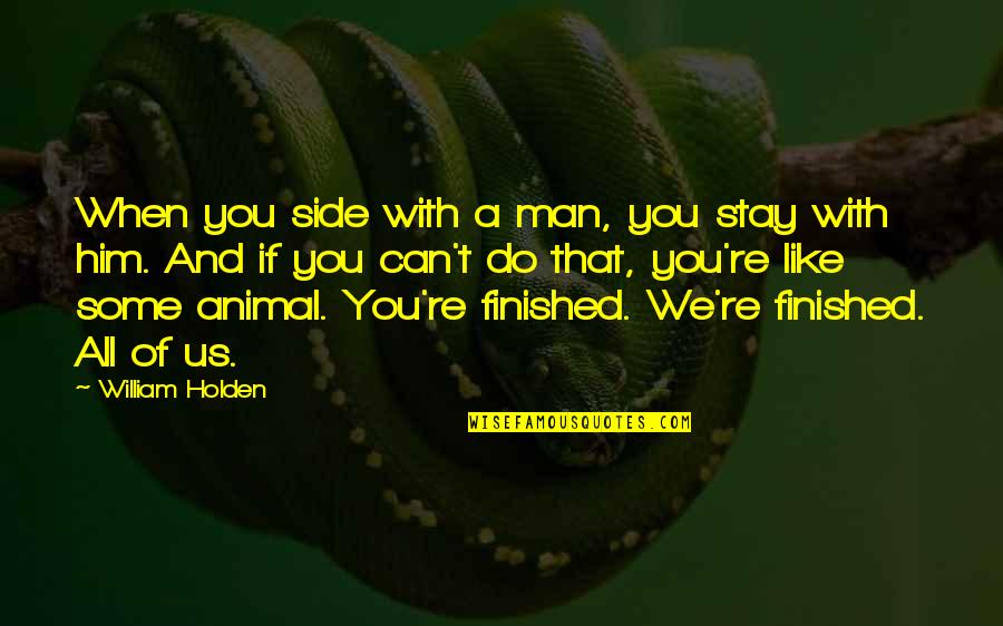 We Finished Quotes By William Holden: When you side with a man, you stay