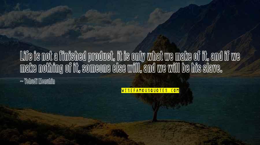 We Finished Quotes By Yehudi Menuhin: Life is not a finished product, it is