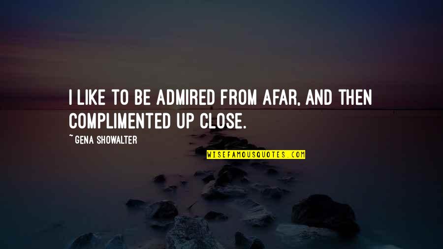 We Fit Perfectly Quotes By Gena Showalter: I like to be admired from afar, and