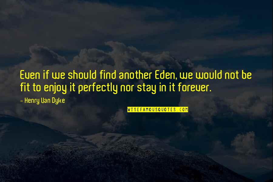 We Fit Perfectly Quotes By Henry Van Dyke: Even if we should find another Eden, we