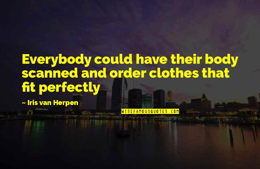 We Fit Perfectly Quotes By Iris Van Herpen: Everybody could have their body scanned and order
