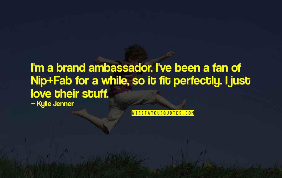 We Fit Perfectly Quotes By Kylie Jenner: I'm a brand ambassador. I've been a fan