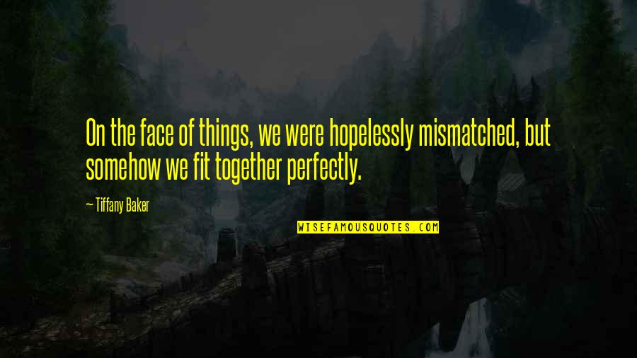 We Fit Perfectly Quotes By Tiffany Baker: On the face of things, we were hopelessly