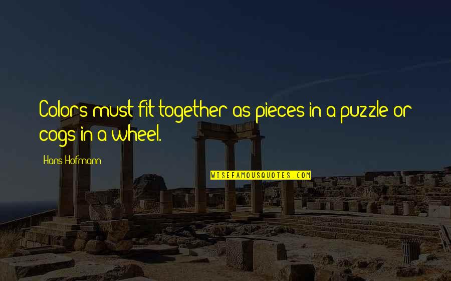 We Fit Together Quotes By Hans Hofmann: Colors must fit together as pieces in a