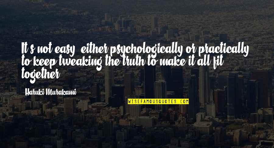 We Fit Together Quotes By Haruki Murakami: It's not easy, either psychologically or practically, to