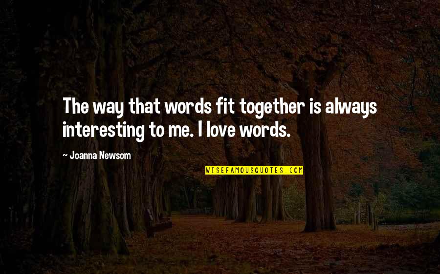 We Fit Together Quotes By Joanna Newsom: The way that words fit together is always