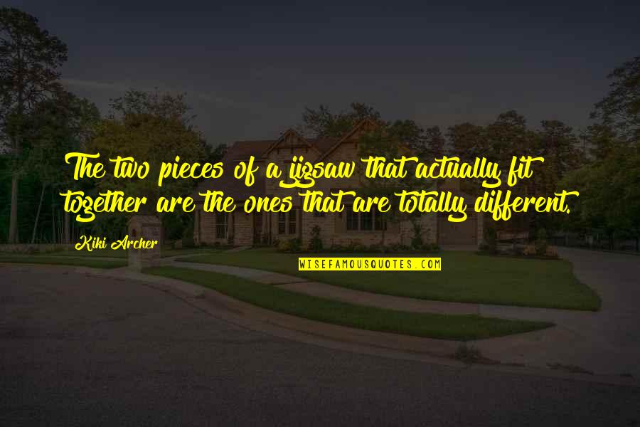 We Fit Together Quotes By Kiki Archer: The two pieces of a jigsaw that actually