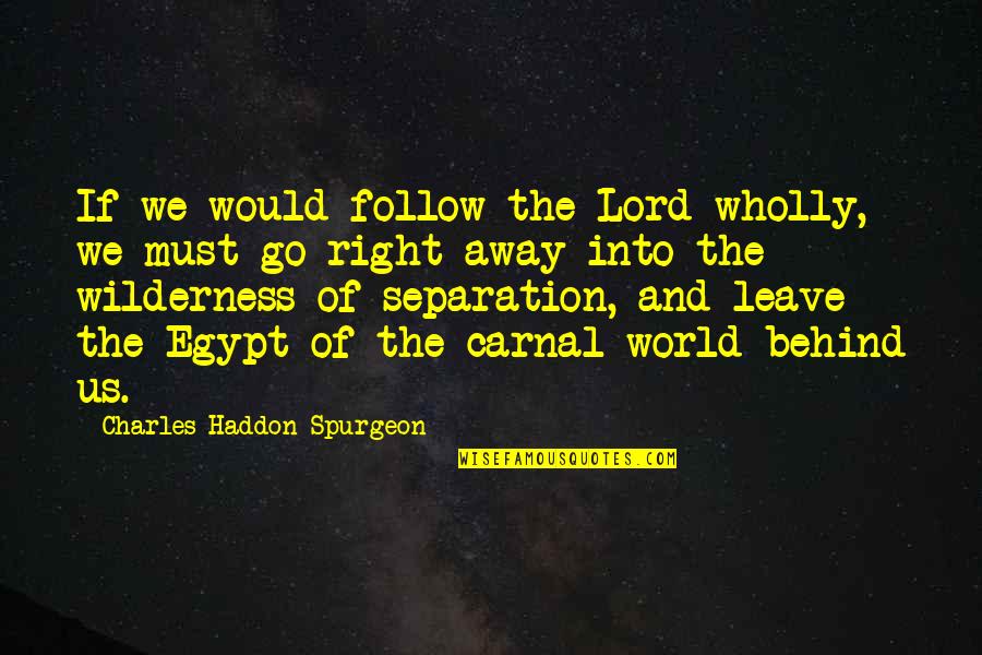We Follow Quotes By Charles Haddon Spurgeon: If we would follow the Lord wholly, we We Follow Quotes By Charles Haddon Spurgeon: If we would follow the Lord wholly, we