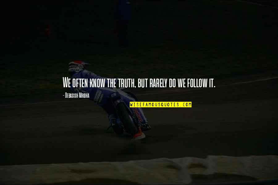 We Follow Quotes By Debasish Mridha: We often know the truth, but rarely do We Follow Quotes By Debasish Mridha: We often know the truth, but rarely do