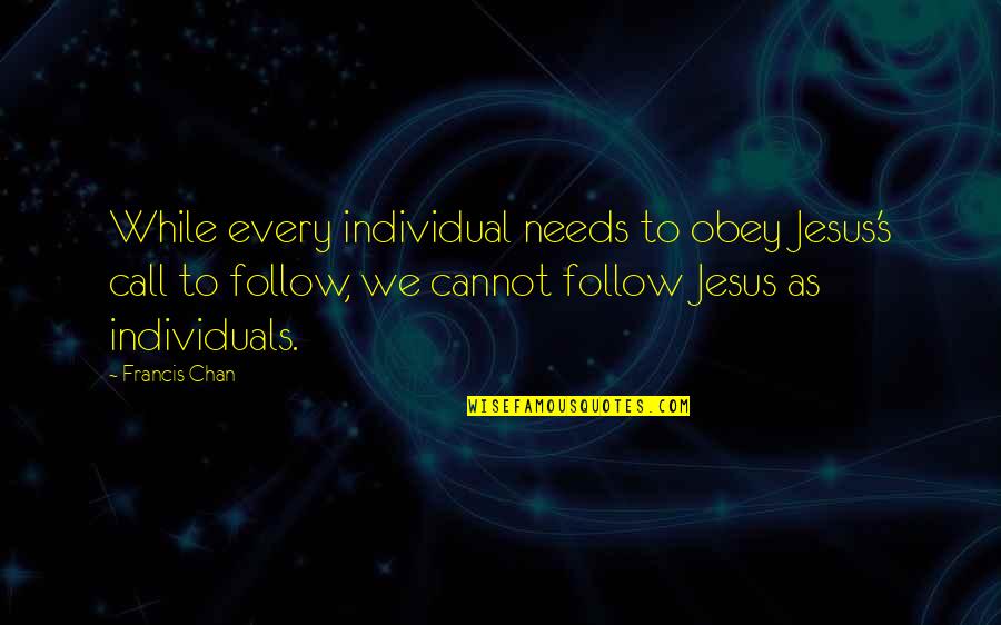 We Follow Quotes By Francis Chan: While every individual needs to obey Jesus's call We Follow Quotes By Francis Chan: While every individual needs to obey Jesus's call