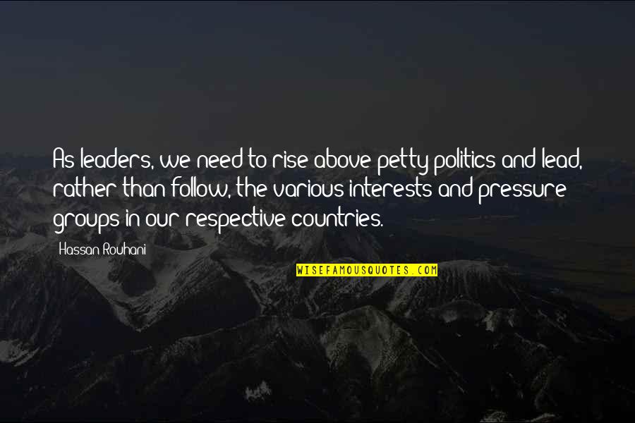 We Follow Quotes By Hassan Rouhani: As leaders, we need to rise above petty We Follow Quotes By Hassan Rouhani: As leaders, we need to rise above petty