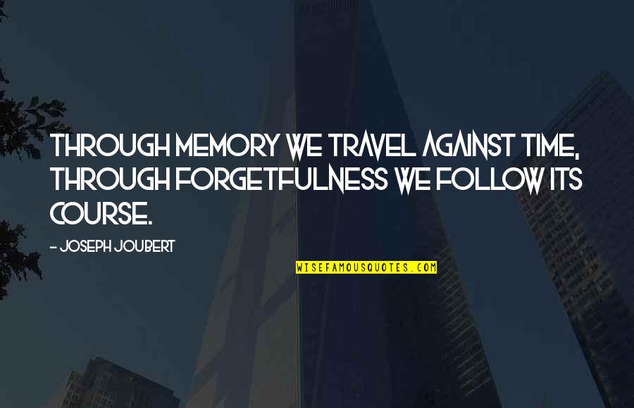 We Follow Quotes By Joseph Joubert: Through memory we travel against time, through forgetfulness