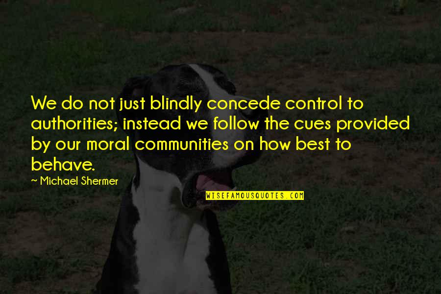 We Follow Quotes By Michael Shermer: We do not just blindly concede control to We Follow Quotes By Michael Shermer: We do not just blindly concede control to
