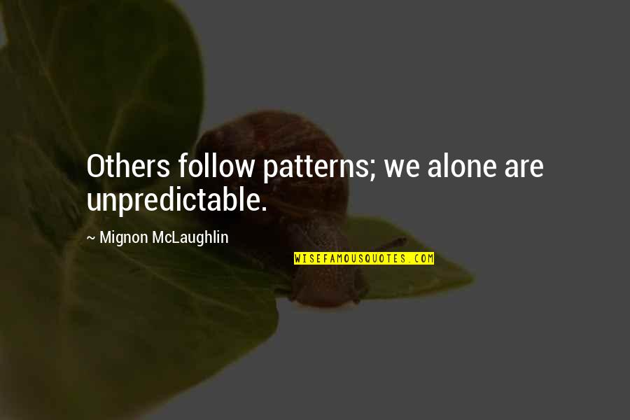 We Follow Quotes By Mignon McLaughlin: Others follow patterns; we alone are unpredictable. We Follow Quotes By Mignon McLaughlin: Others follow patterns; we alone are unpredictable.