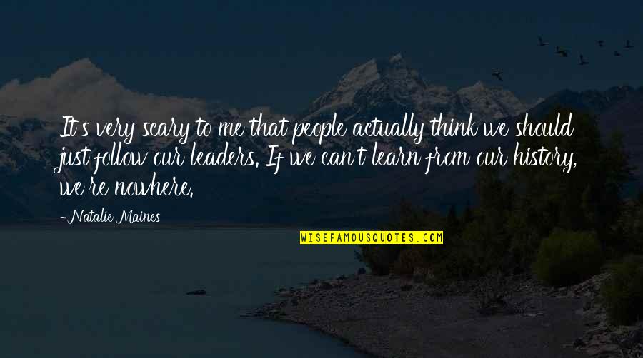 We Follow Quotes By Natalie Maines: It's very scary to me that people actually We Follow Quotes By Natalie Maines: It's very scary to me that people actually