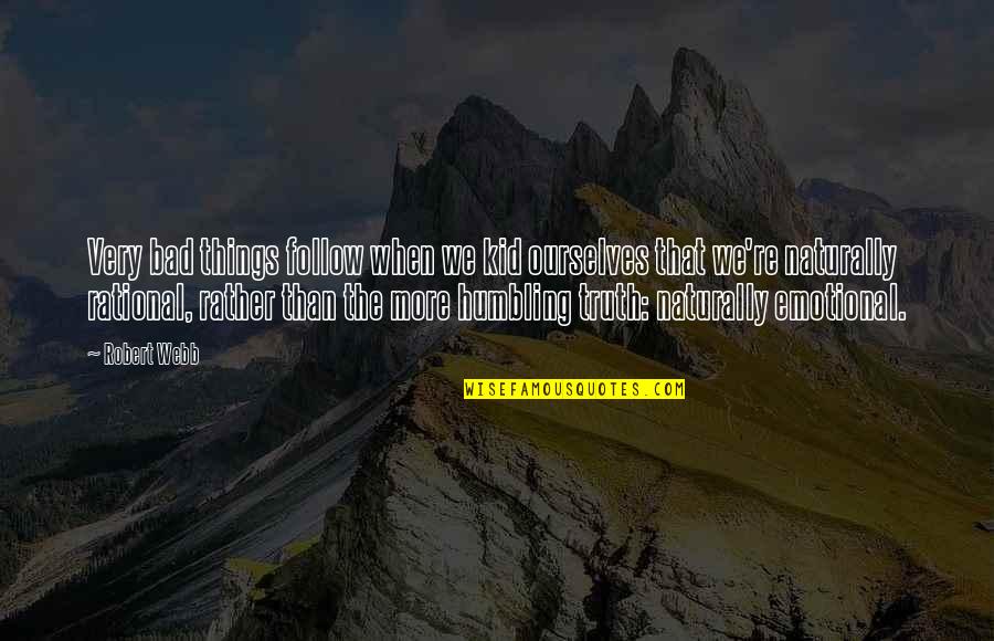We Follow Quotes By Robert Webb: Very bad things follow when we kid ourselves We Follow Quotes By Robert Webb: Very bad things follow when we kid ourselves