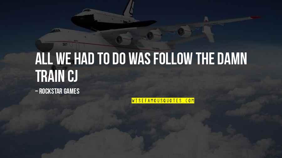 We Follow Quotes By Rockstar Games: All We had to do was follow the We Follow Quotes By Rockstar Games: All We had to do was follow the