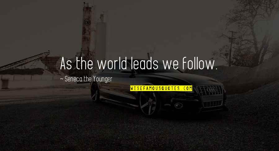 We Follow Quotes By Seneca The Younger: As the world leads we follow. We Follow Quotes By Seneca The Younger: As the world leads we follow.
