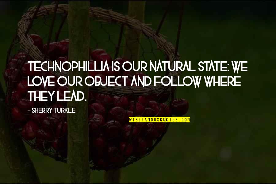 We Follow Quotes By Sherry Turkle: Technophillia is our natural state: we love our