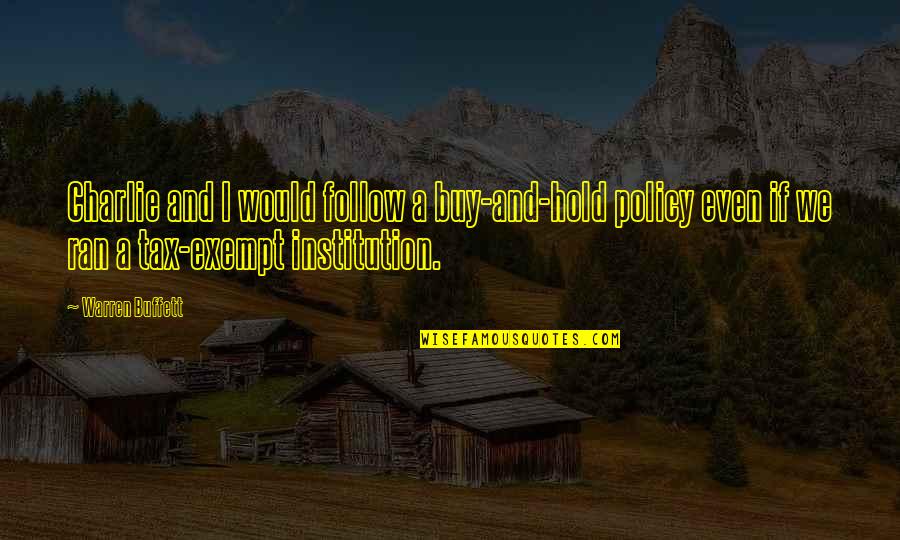 We Follow Quotes By Warren Buffett: Charlie and I would follow a buy-and-hold policy