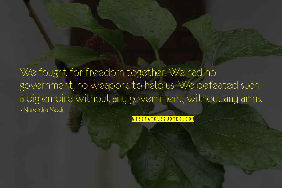 We Fought Together Quotes By Narendra Modi: We fought for freedom together. We had no We Fought Together Quotes By Narendra Modi: We fought for freedom together. We had no
