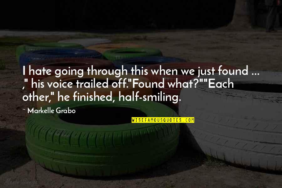 We Found Each Other Love Quotes By Markelle Grabo: I hate going through this when we just We Found Each Other Love Quotes By Markelle Grabo: I hate going through this when we just