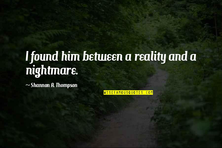 We Found Each Other Love Quotes By Shannon A. Thompson: I found him between a reality and a We Found Each Other Love Quotes By Shannon A. Thompson: I found him between a reality and a