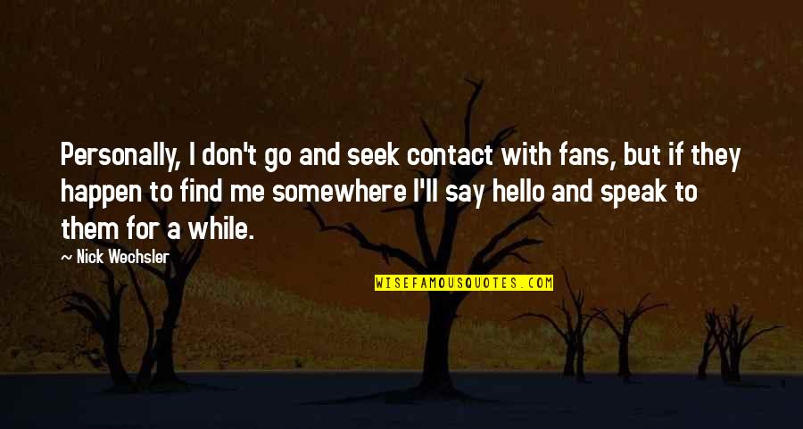 We Gained An Angel Quotes By Nick Wechsler: Personally, I don't go and seek contact with We Gained An Angel Quotes By Nick Wechsler: Personally, I don't go and seek contact with