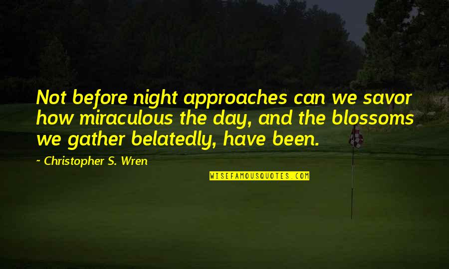 We Gather Quotes By Christopher S. Wren: Not before night approaches can we savor how We Gather Quotes By Christopher S. Wren: Not before night approaches can we savor how