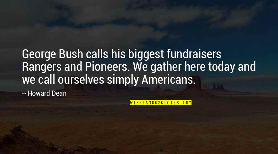 We Gather Quotes By Howard Dean: George Bush calls his biggest fundraisers Rangers and We Gather Quotes By Howard Dean: George Bush calls his biggest fundraisers Rangers and
