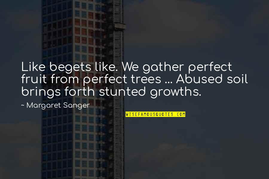 We Gather Quotes By Margaret Sanger: Like begets like. We gather perfect fruit from We Gather Quotes By Margaret Sanger: Like begets like. We gather perfect fruit from