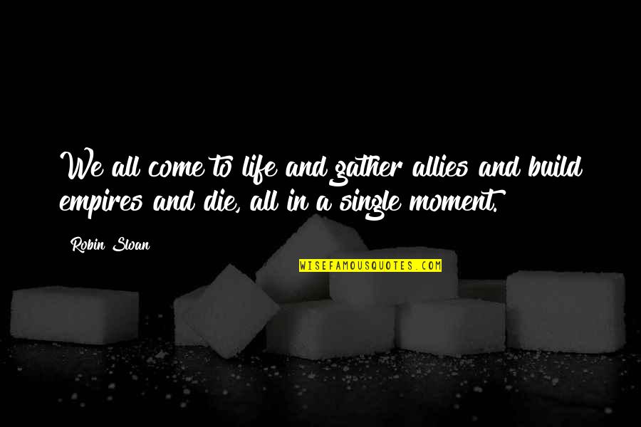 We Gather Quotes By Robin Sloan: We all come to life and gather allies We Gather Quotes By Robin Sloan: We all come to life and gather allies