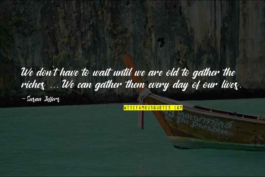 We Gather Quotes By Susan Jeffers: We don't have to wait until we are We Gather Quotes By Susan Jeffers: We don't have to wait until we are